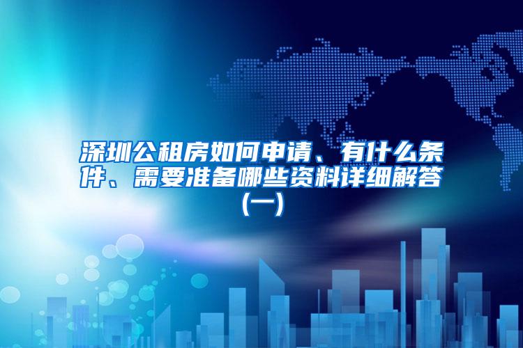 深圳公租房如何申请、有什么条件、需要准备哪些资料详细解答(一)