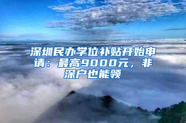 深圳民办学位补贴开始申请：最高9000元，非深户也能领