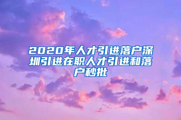 2020年人才引进落户深圳引进在职人才引进和落户秒批