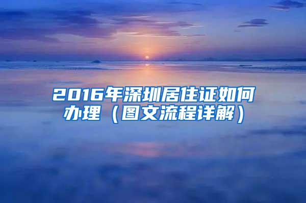 2016年深圳居住证如何办理（图文流程详解）