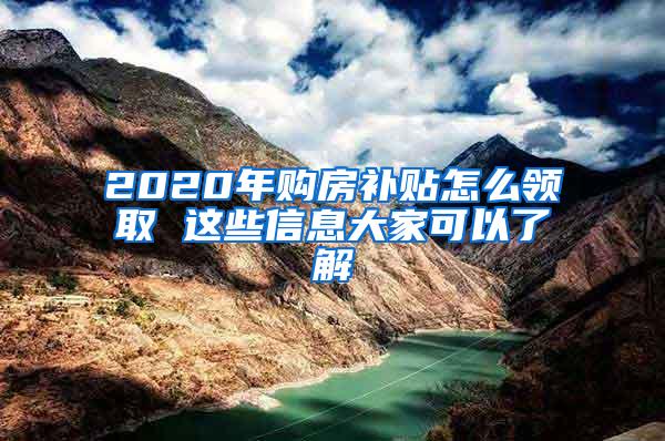 2020年购房补贴怎么领取 这些信息大家可以了解