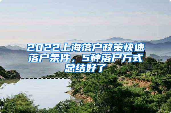 2022上海落户政策快速落户条件，5种落户方式总结好了