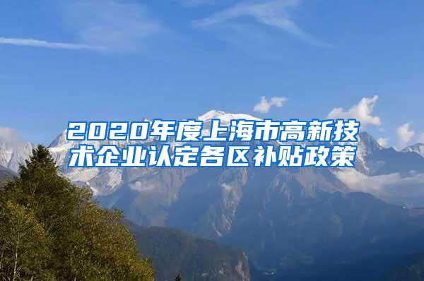 2020年度上海市高新技术企业认定各区补贴政策