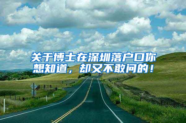 关于博士在深圳落户口你想知道，却又不敢问的！