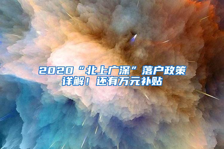 2020“北上广深”落户政策详解！还有万元补贴