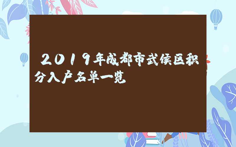 2019年成都市武侯区积分入户名单一览