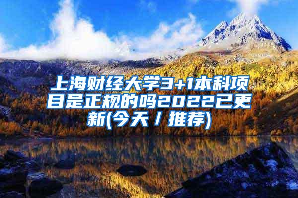 上海财经大学3+1本科项目是正规的吗2022已更新(今天／推荐)