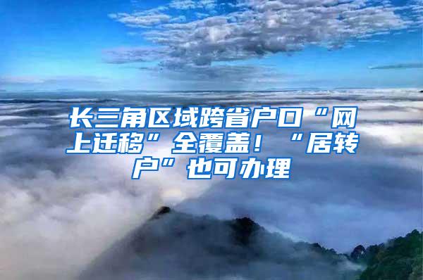 长三角区域跨省户口“网上迁移”全覆盖！“居转户”也可办理