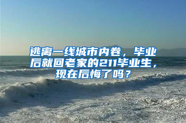 逃离一线城市内卷，毕业后就回老家的211毕业生，现在后悔了吗？