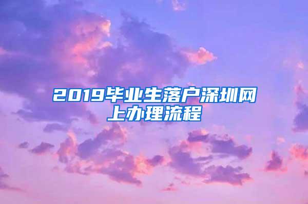 2019毕业生落户深圳网上办理流程