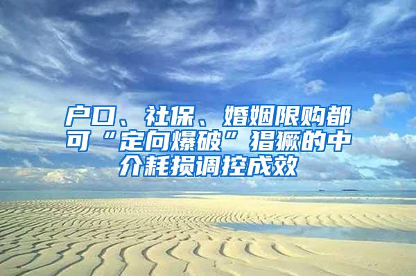 户口、社保、婚姻限购都可“定向爆破”猖獗的中介耗损调控成效