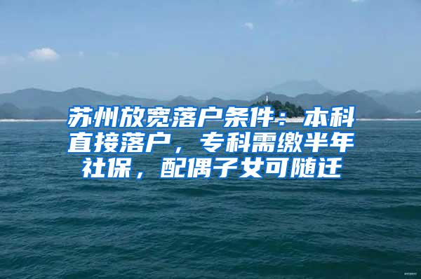 苏州放宽落户条件：本科直接落户，专科需缴半年社保，配偶子女可随迁