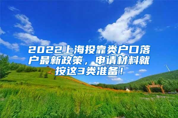 2022上海投靠类户口落户最新政策，申请材料就按这3类准备！