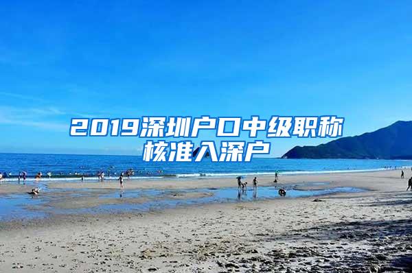 2019深圳户口中级职称核准入深户