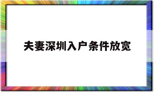 夫妻深圳入户条件放宽(深圳夫妻随迁入户条件2020新规定) 本科入户深圳