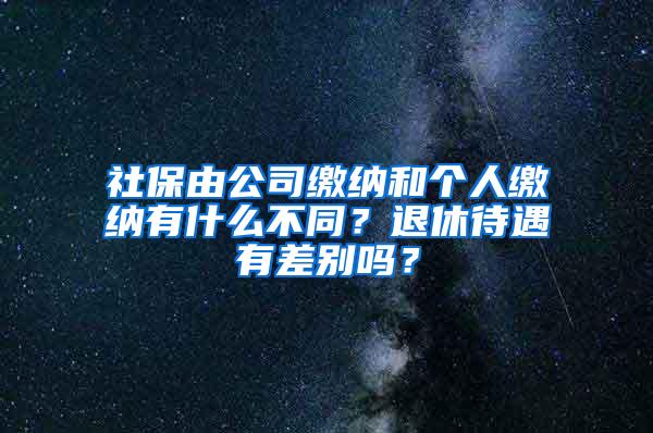 社保由公司缴纳和个人缴纳有什么不同？退休待遇有差别吗？