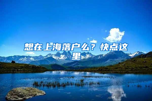 想在上海落户么？快点这里