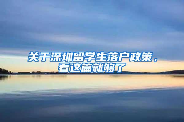 关于深圳留学生落户政策，看这篇就够了