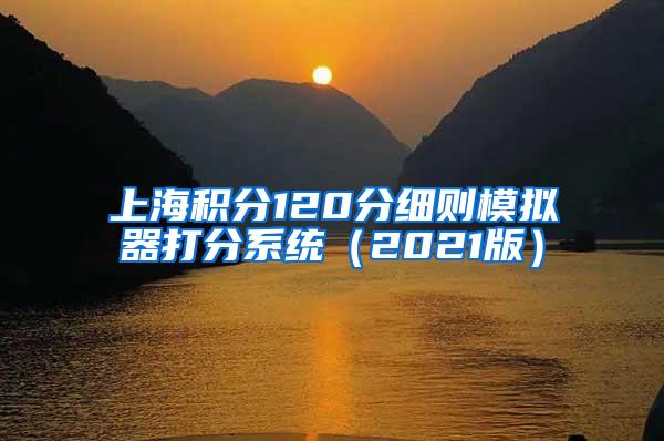 上海积分120分细则模拟器打分系统（2021版）