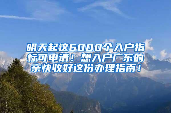 明天起这6000个入户指标可申请！想入户广东的亲快收好这份办理指南！