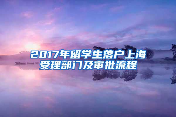 2017年留学生落户上海受理部门及审批流程