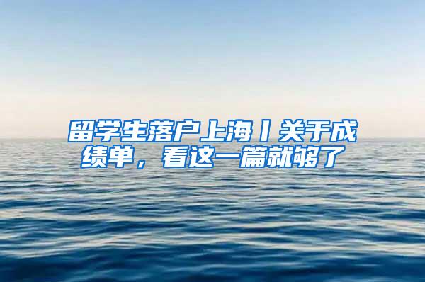 留学生落户上海丨关于成绩单，看这一篇就够了