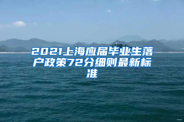 2021上海应届毕业生落户政策72分细则最新标准