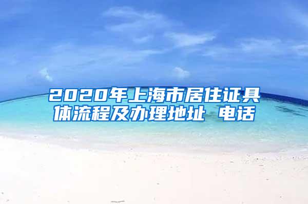 2020年上海市居住证具体流程及办理地址 电话