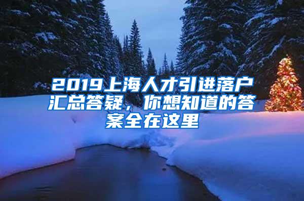 2019上海人才引进落户汇总答疑，你想知道的答案全在这里