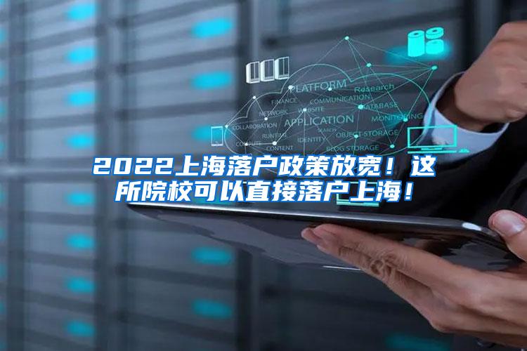 2022上海落户政策放宽！这所院校可以直接落户上海！