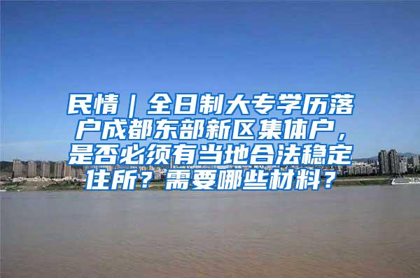 民情｜全日制大专学历落户成都东部新区集体户，是否必须有当地合法稳定住所？需要哪些材料？