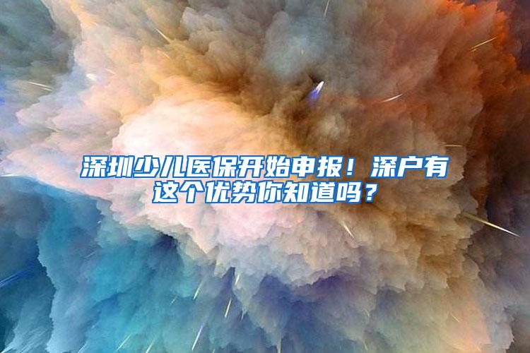 深圳少儿医保开始申报！深户有这个优势你知道吗？