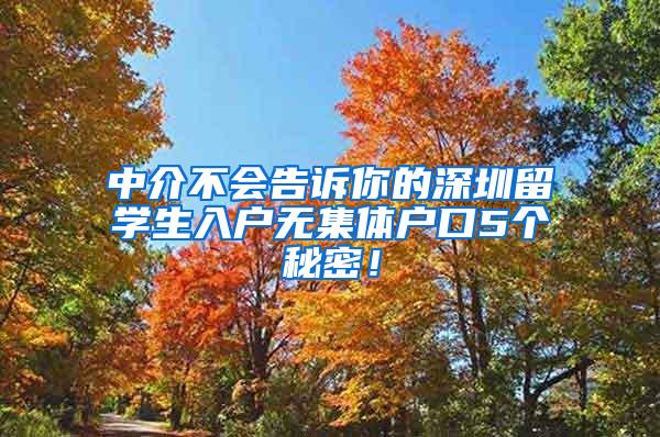 中介不会告诉你的深圳留学生入户无集体户口5个秘密！