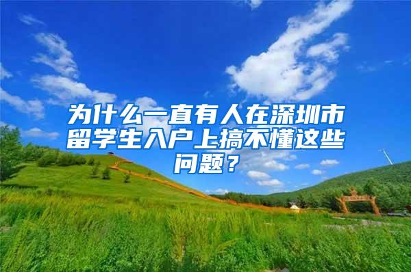 为什么一直有人在深圳市留学生入户上搞不懂这些问题？