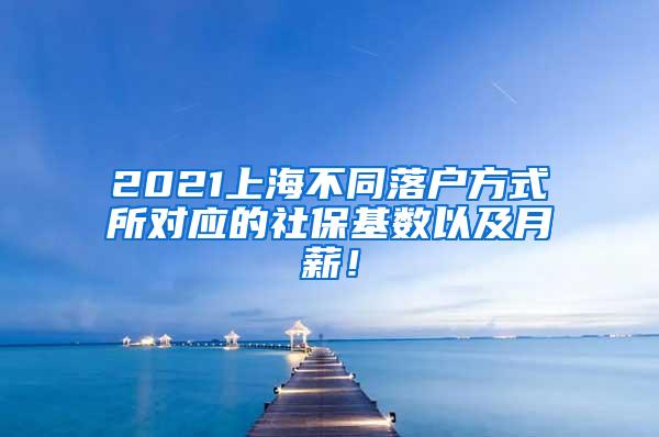 2021上海不同落户方式所对应的社保基数以及月薪！