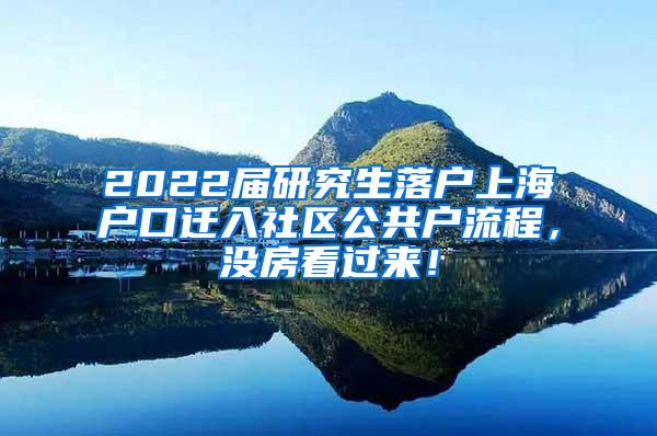 2022届研究生落户上海户口迁入社区公共户流程，没房看过来！