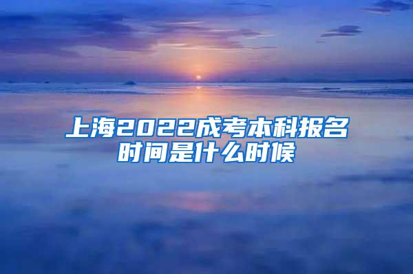 上海2022成考本科报名时间是什么时候