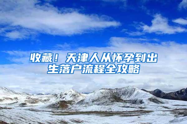 收藏！天津人从怀孕到出生落户流程全攻略