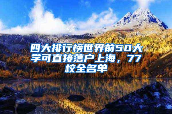 四大排行榜世界前50大学可直接落户上海，77校全名单