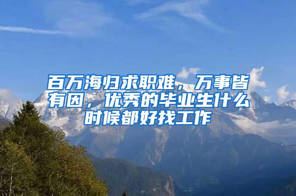 百万海归求职难，万事皆有因，优秀的毕业生什么时候都好找工作