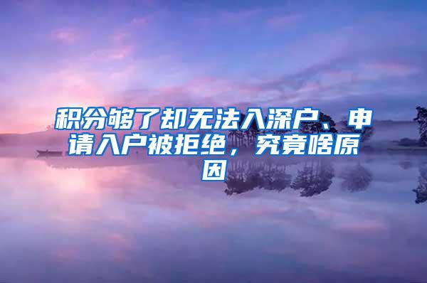 积分够了却无法入深户、申请入户被拒绝，究竟啥原因