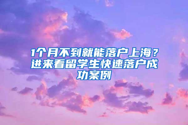 1个月不到就能落户上海？进来看留学生快速落户成功案例→