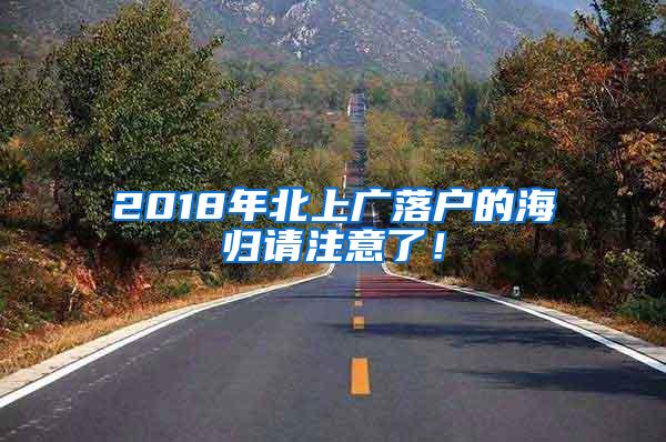 2018年北上广落户的海归请注意了！