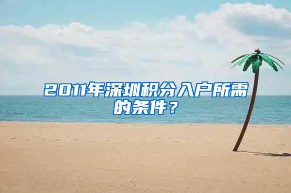 2011年深圳积分入户所需的条件？