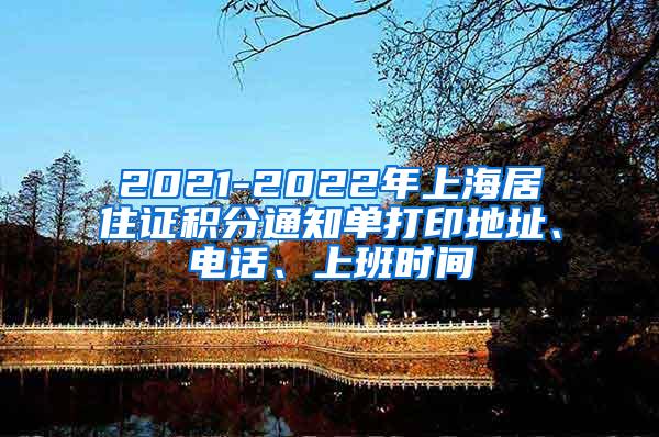 2021-2022年上海居住证积分通知单打印地址、电话、上班时间