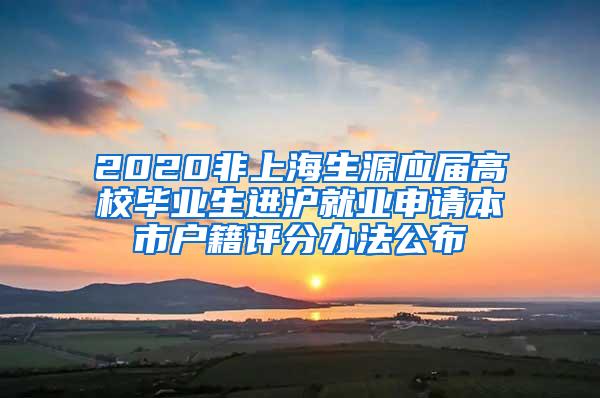 2020非上海生源应届高校毕业生进沪就业申请本市户籍评分办法公布