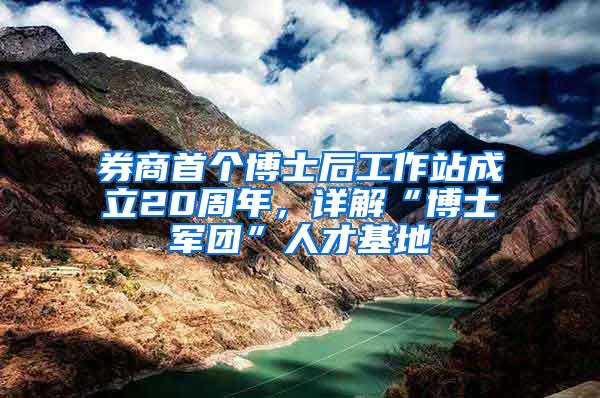 券商首个博士后工作站成立20周年，详解“博士军团”人才基地