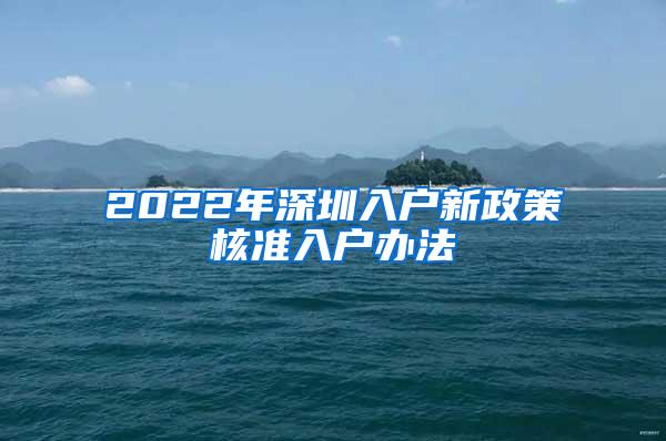 2022年深圳入户新政策核准入户办法