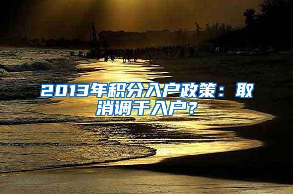 2013年积分入户政策：取消调干入户？