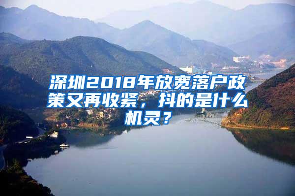 深圳2018年放宽落户政策又再收紧，抖的是什么机灵？